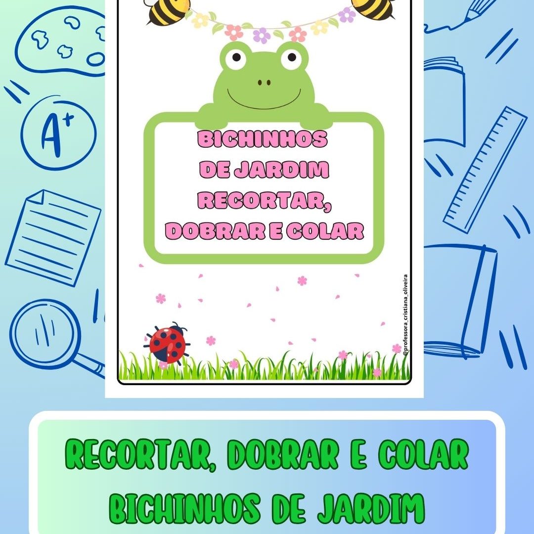 BICHINHOS DE JARDIM - RECORTAR DOBRAR E COLAR